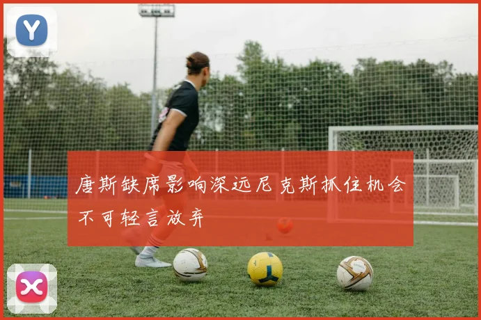 唐斯缺席影响深远尼克斯抓住机会不可轻言放弃
