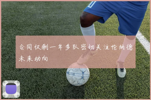 合同仅剩一年多队密切关注伦纳德未来动向